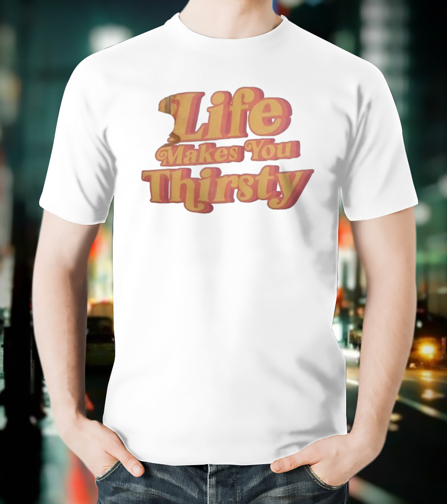 Life Makes You Thirsty Retro Typography T-Shirt
