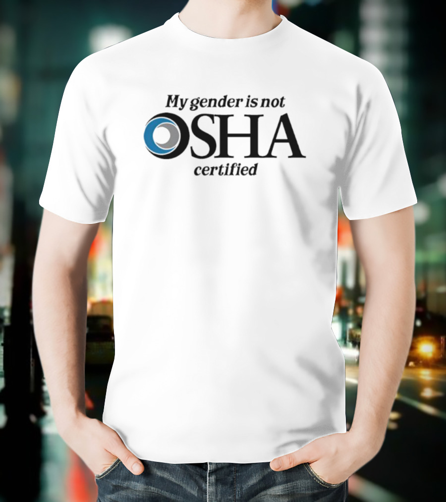 My Gender Is Not OSHA Certified Parody Text And Blue Ring T-Shirt