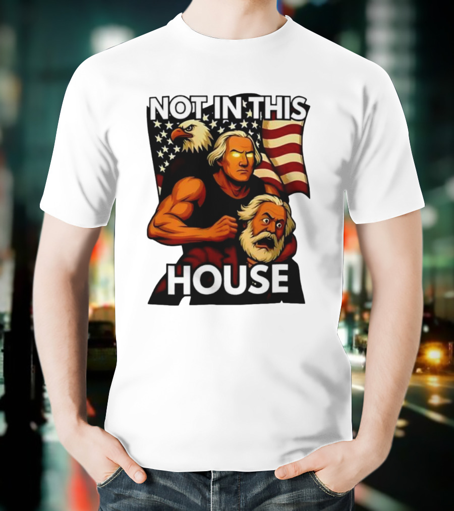 Not In This House George Washington Karl Marx Eagle Flag T-Shirt