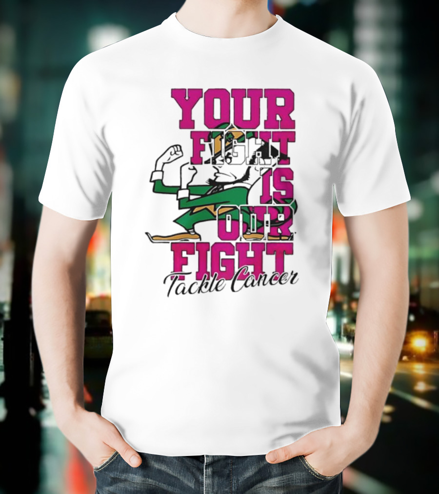 Notre Dame Fighting Irish Mascot Your Fight Is Our Fight Tackle Cancer T-Shirt