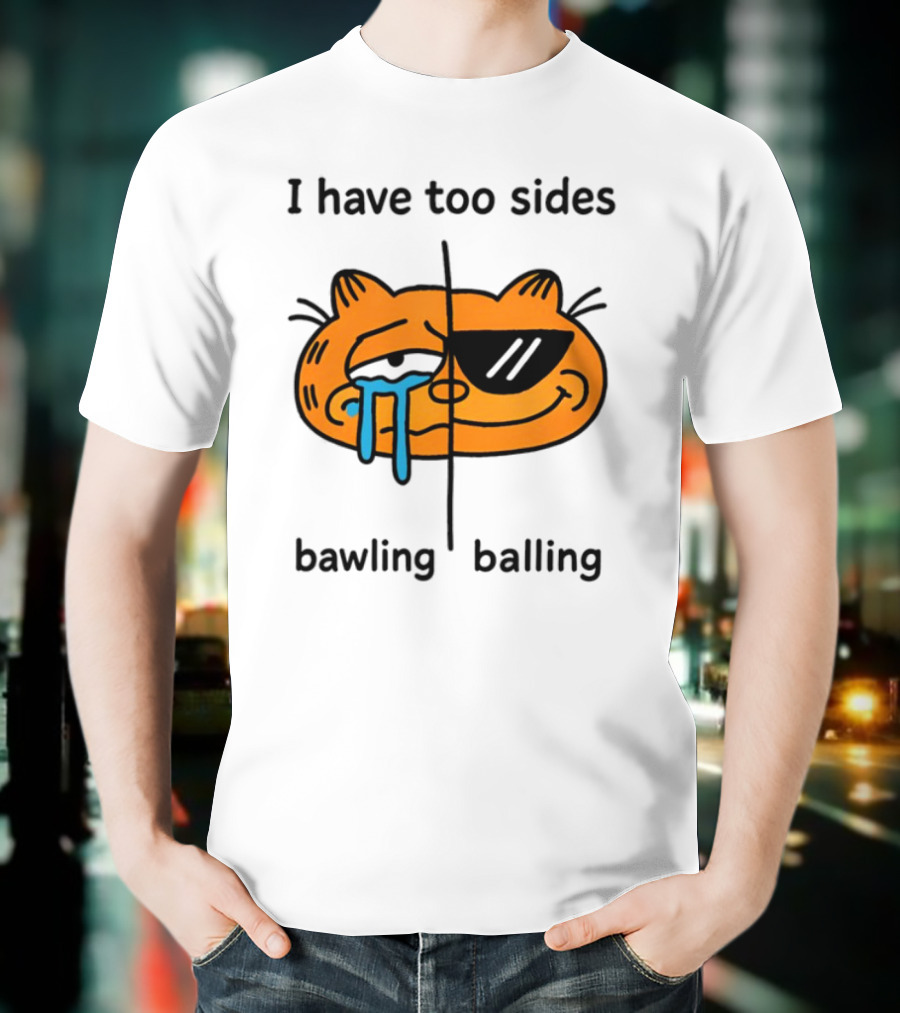 Orbital I Have Too Sides Bawling And Balling Iconic Cat Parody T-Shirt