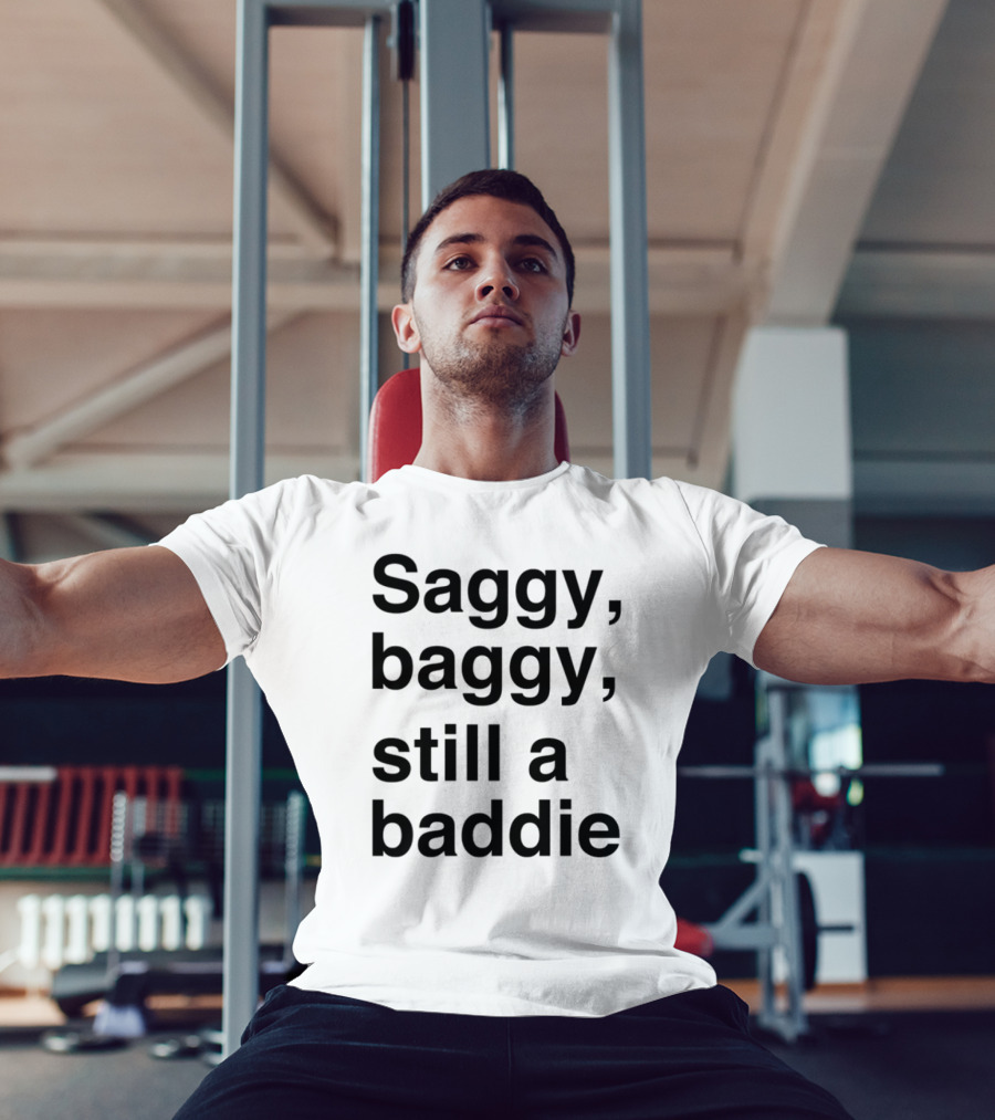 Saggy Baggy Still A Baddie Big Letters Text T-Shirt