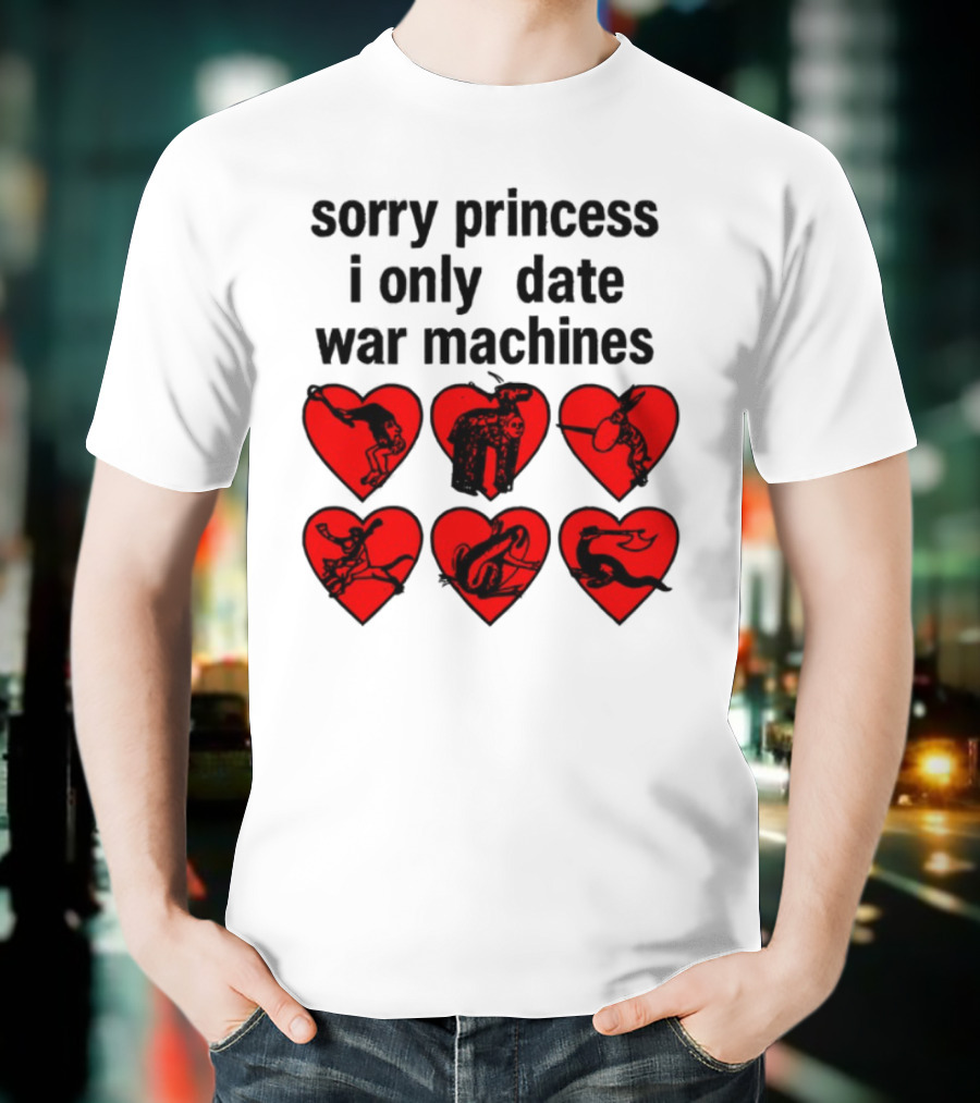 Sorry Princess I Only Date War Machines Hearts And Medieval Imagery T-Shirt