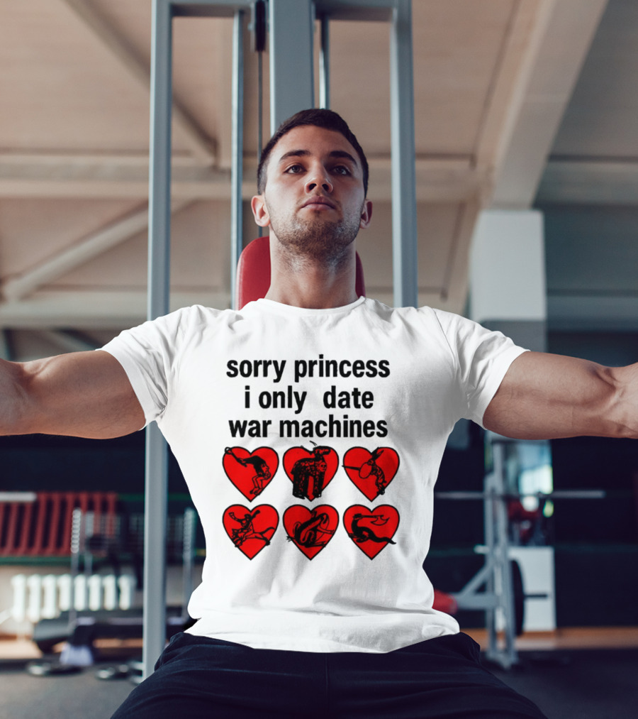 Sorry Princess I Only Date War Machines Hearts And Medieval Imagery T-Shirt