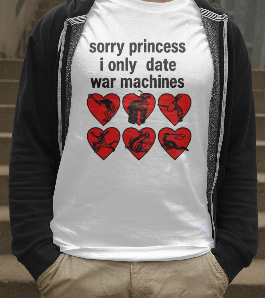 Sorry Princess I Only Date War Machines Hearts And Medieval Imagery T-Shirt