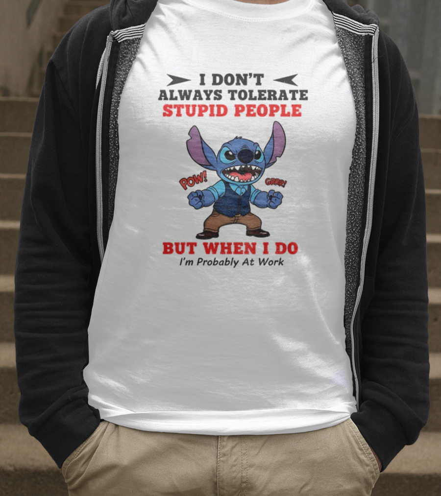 Stitch I Don't Always Tolerate Stupid People But When I Do I'm Probably At Work T-Shirt
