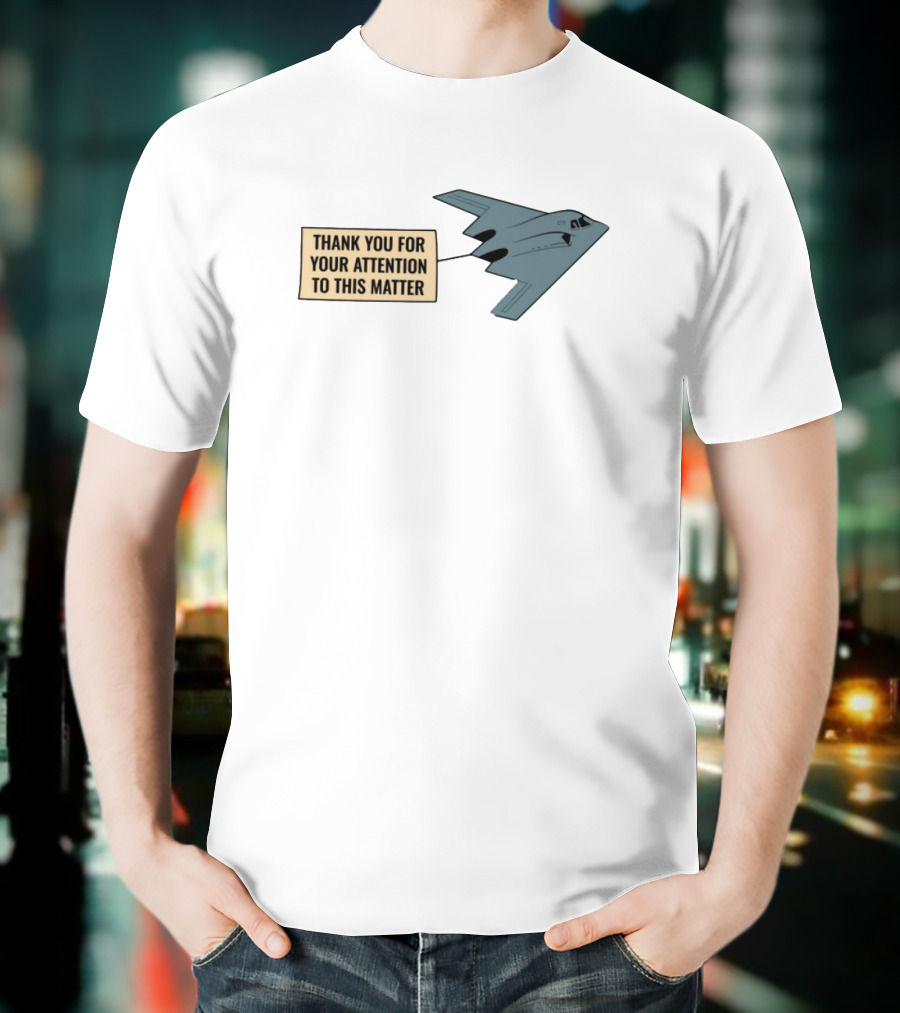 Thank You For Your Attention To This Matter Northrop B-2 Spirit Aircraft Humor T-Shirt