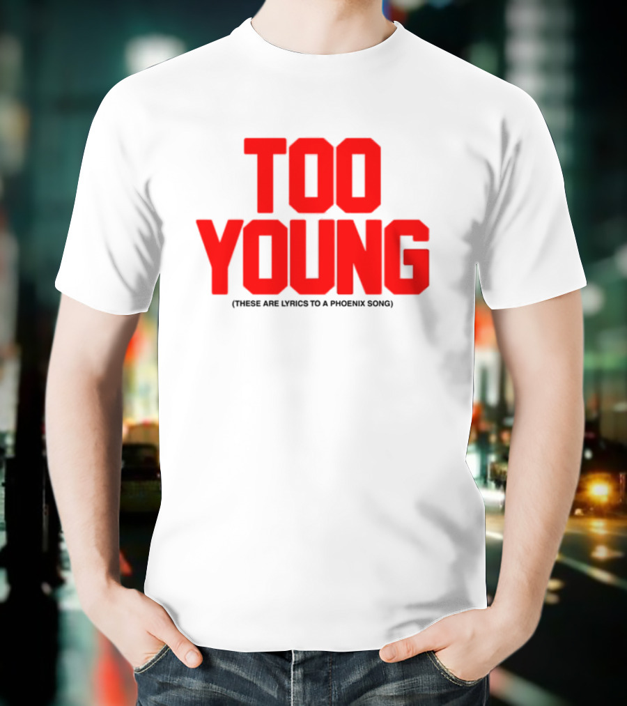 Too Young These Are Lyrics To A Phoenix Song Bold Red Text T-Shirt