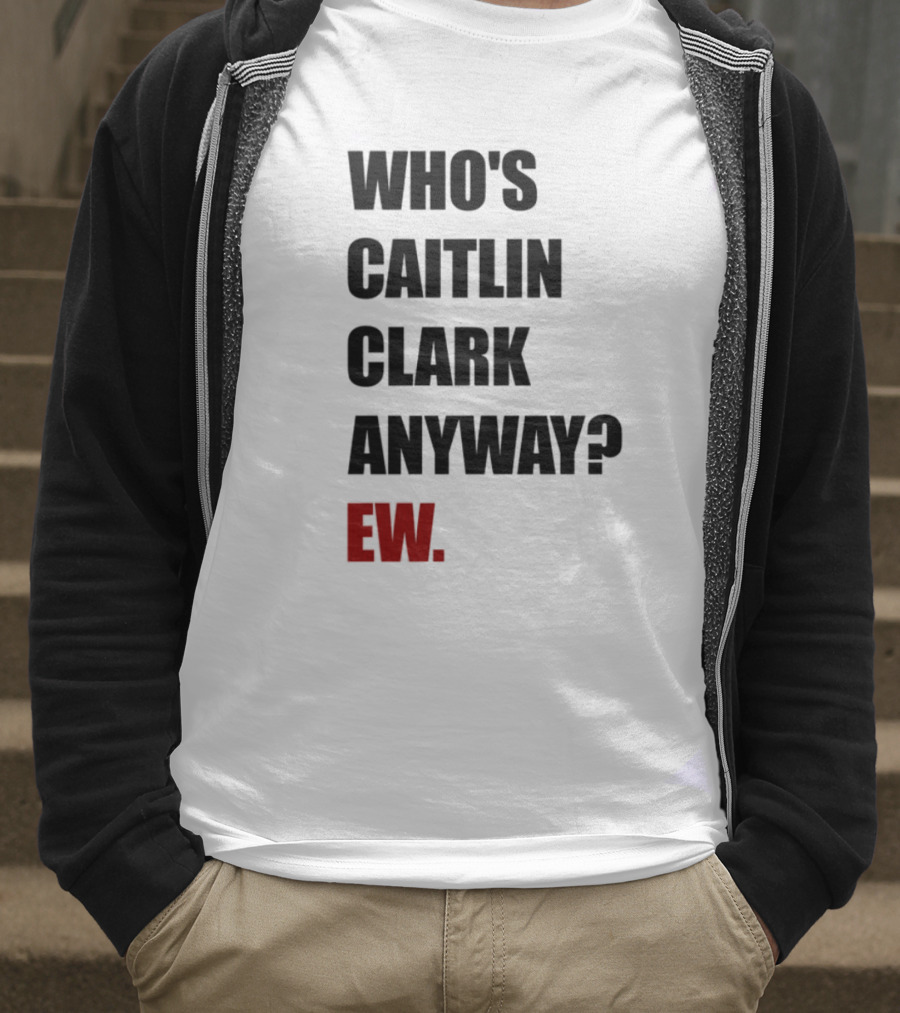 Who_s Caitlin Clark Anyway Ew Bold Statement T-Shirt