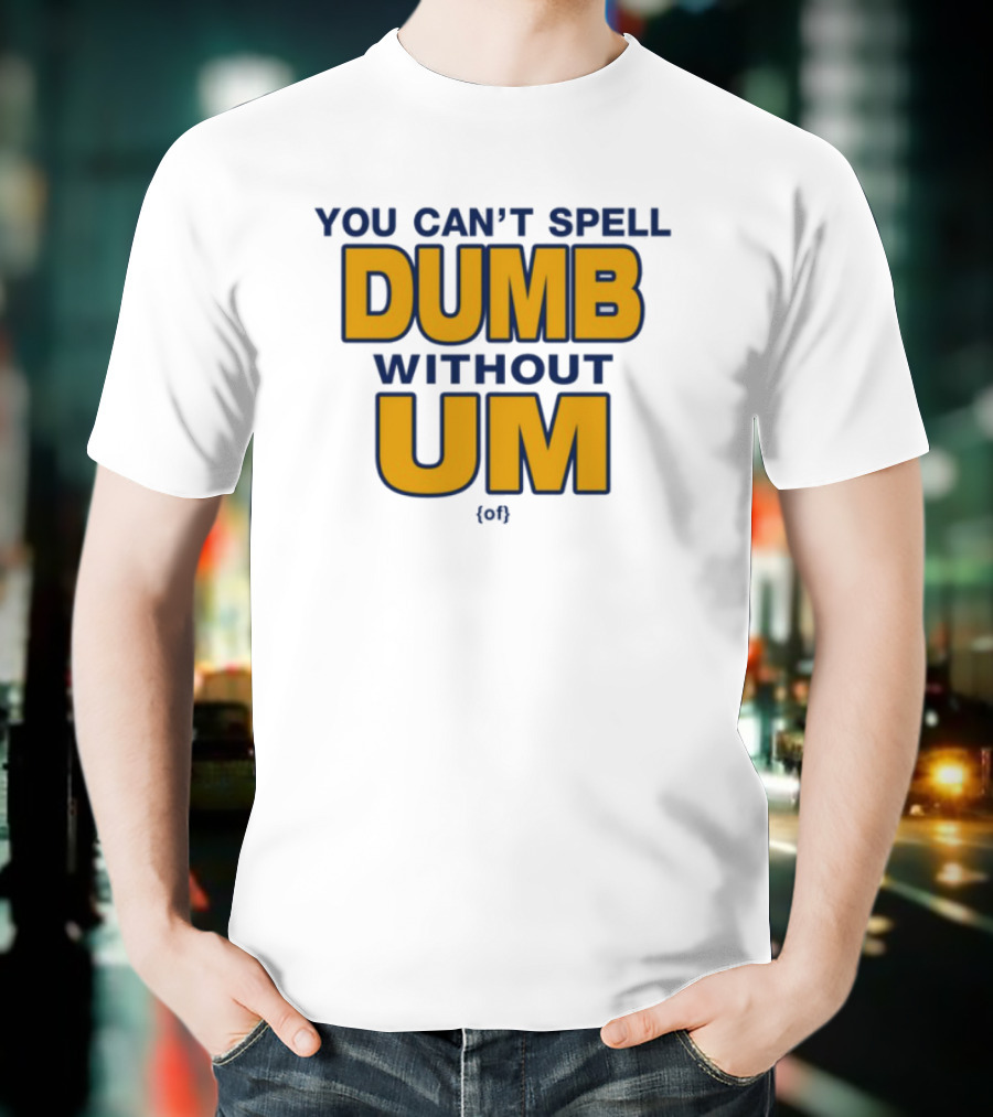 You Can't Spell Dumb Without Um Joke Yellow Text T-Shirt