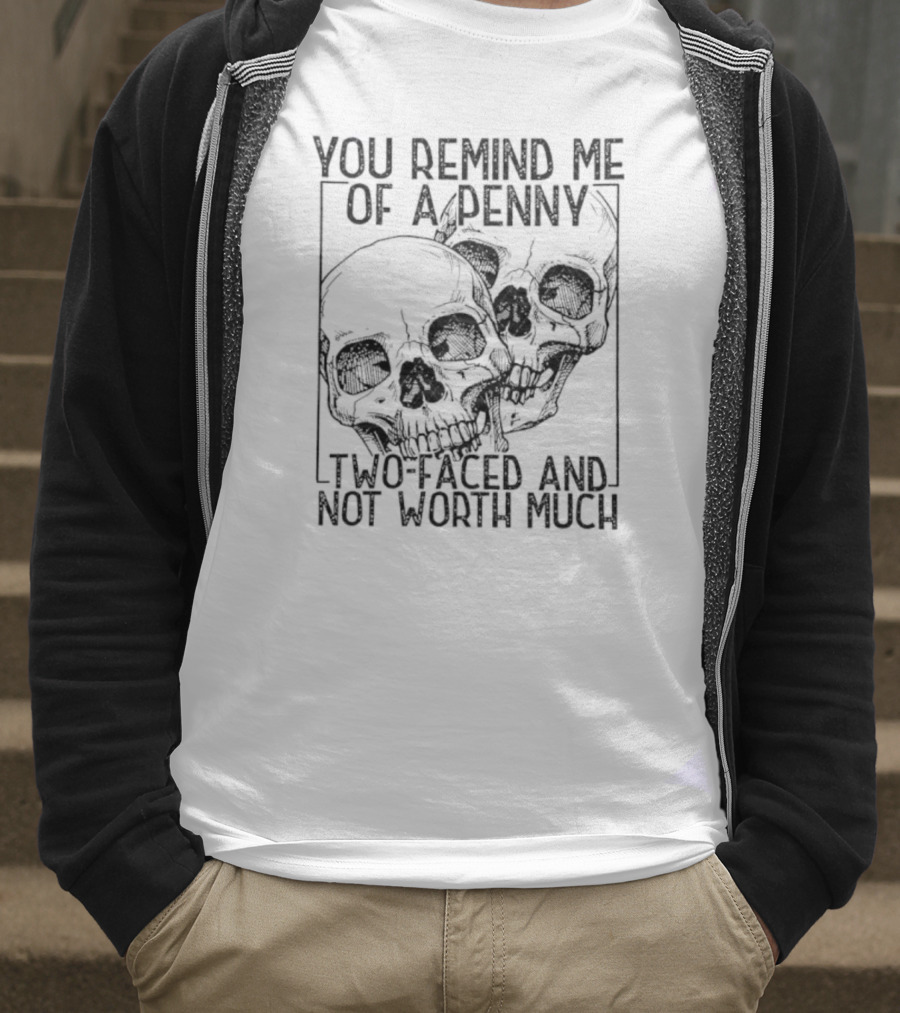 You Remind Me Of A Penny Two Faced And Not Worth Much Skull T-Shirt