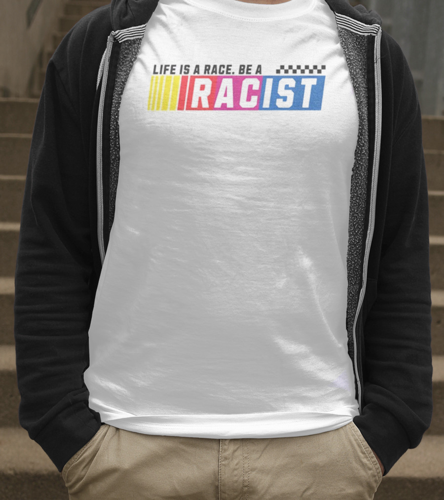Life Is A Race Be A Racist Racing Colors T-Shirt
