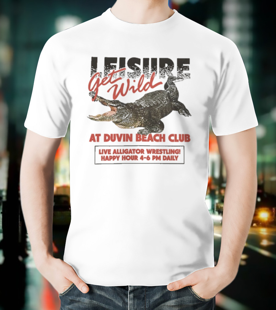 Leisure Get Wild Alligator Wrestling At Duvin Beach Club Happy Hour T-Shirt