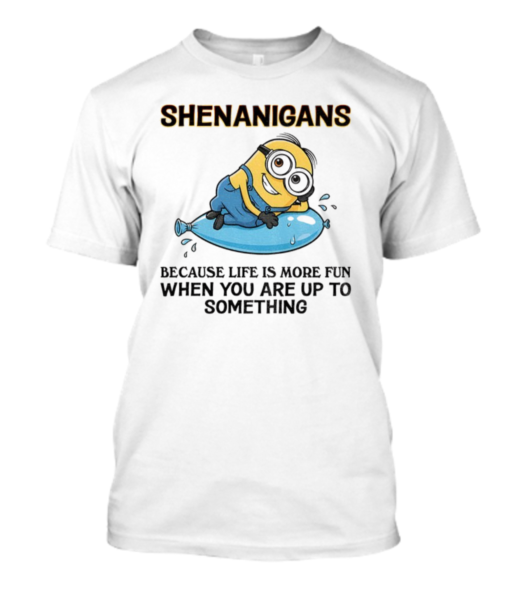 Shenanigans Because Life Is More Fun When You Are Up To Something Minion T-Shirt