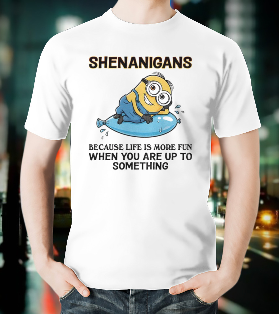 Shenanigans Because Life Is More Fun When You Are Up To Something Minion T-Shirt