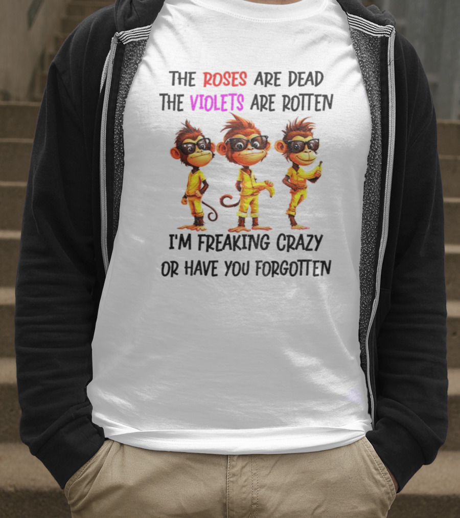Monkey Banana Roses Are Dead Violets Are Rotten I’m Freaking Crazy Or Have You Forgotten T-Shirt