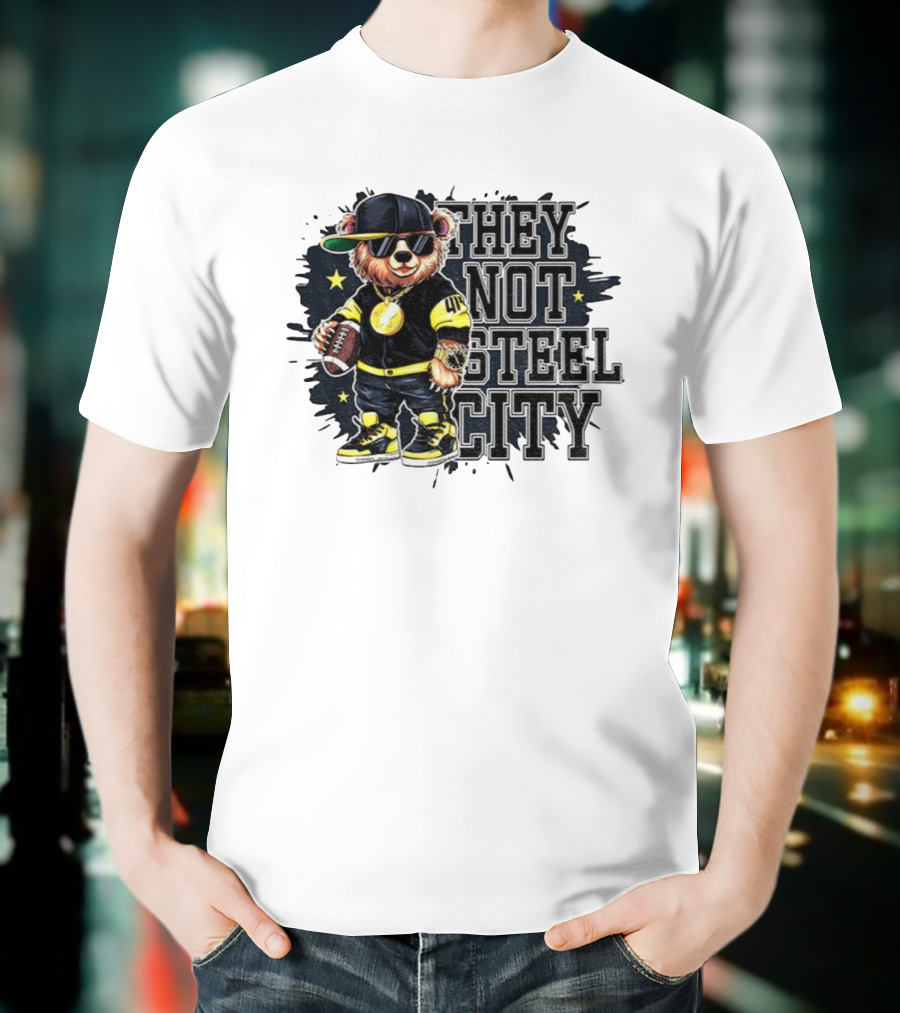 Pittsburgh Steelers Bear They Not Steel City Football Style T-Shirt