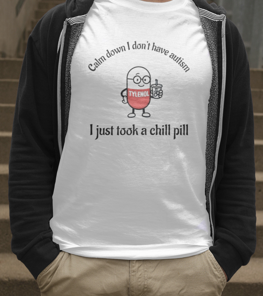 Calm Down I Don’t Have Autism Tylenol Acetaminophen Chill Pill T-Shirt