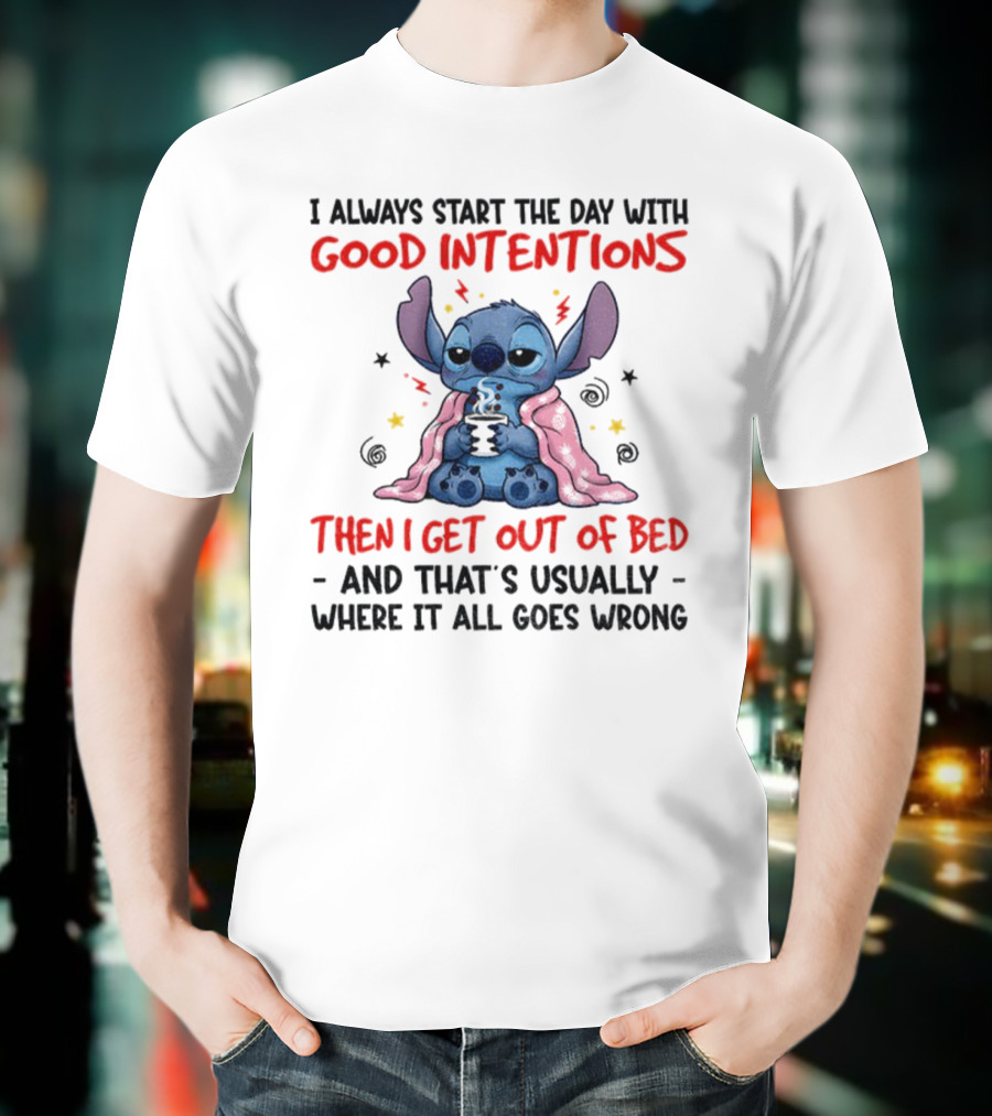 Stitch Good Intentions Then I Get Out Of Bed Where It All Goes Wrong T-Shirt