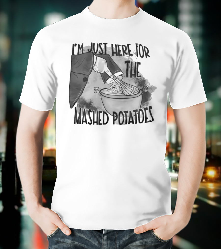 I’m Just Here For The Mashed Potatoes Whisking Hand T-Shirt
