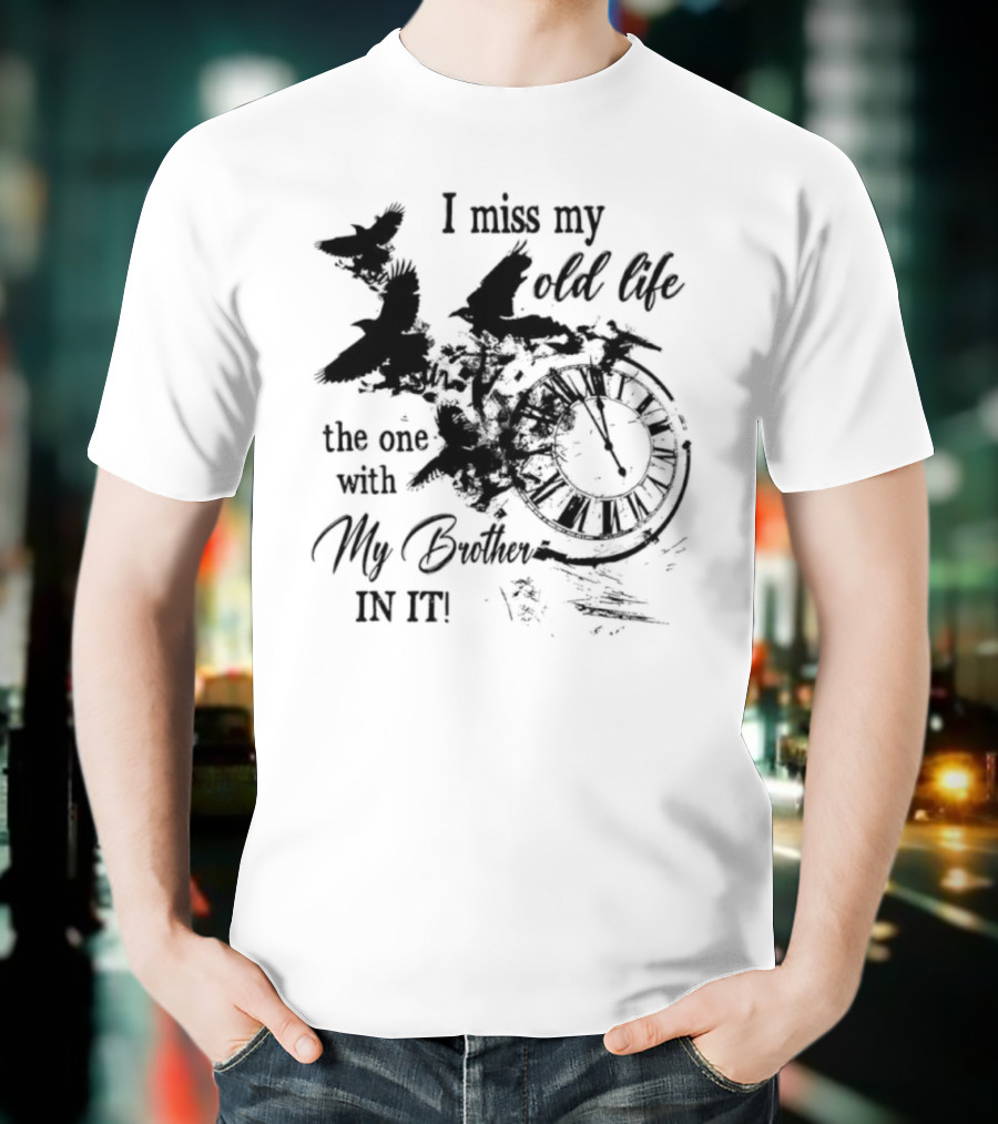 I Miss My Old Life The One With My Brother In It And Birds T-Shirt