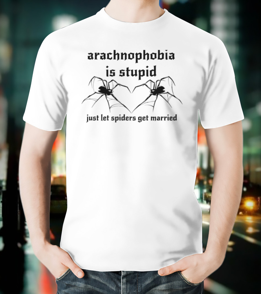 Arachnophobia Stupid Let The Spiders Get Married T-Shirt