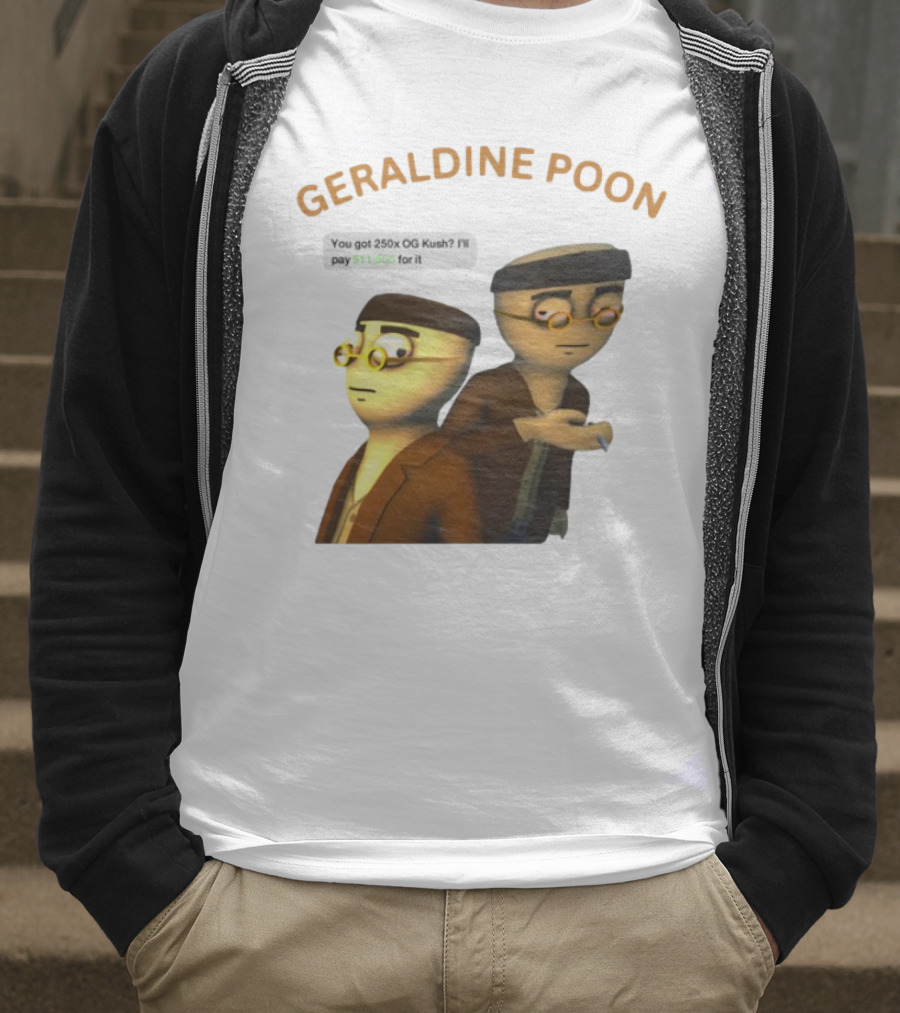 GERALDINE POON You Got 250x OG Kush I'll Pay $11,505 T-Shirt