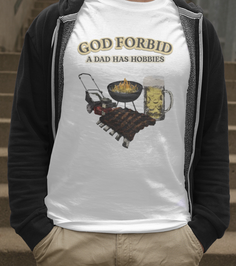 God Forbid A Dad Has Hobbies BBQ Ribs Beer Mower Grill T-Shirt