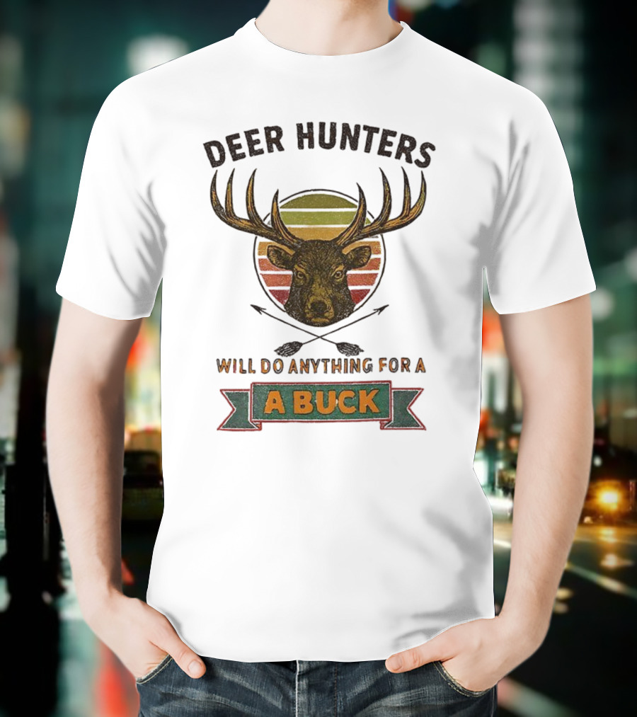 Deer Hunters Will Do Anything For A Buck Rustic Vintage Style T-Shirt