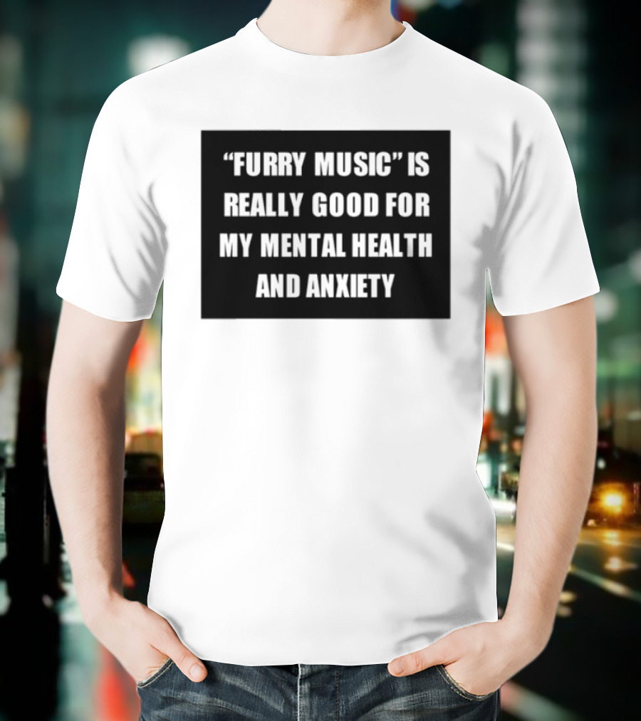Furry Music Good For Mental Health Anxiety T-Shirt