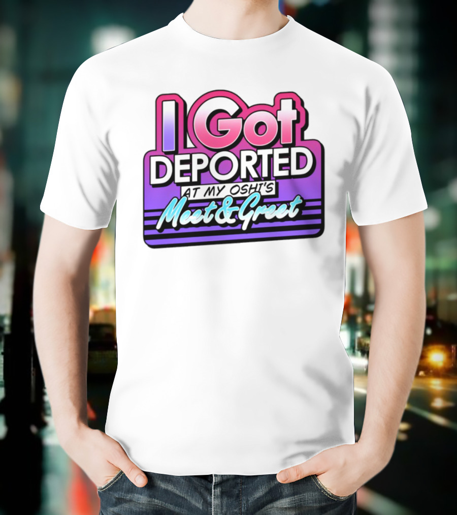 I Got Deported At My Oshi's Meet & Greet Retro Vaporwave Style T-Shirt