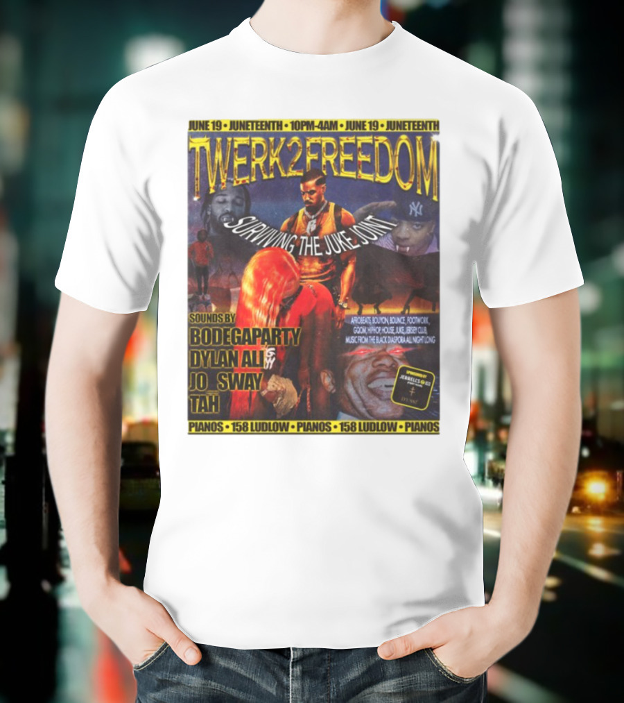 Twerk2freedom Surviving The Juke Joint Juneteenth Event Sounds By Bodegaparty Dylan Ali Jo Sway Tah Pianos 158 Ludlow June 19 T-Shirt