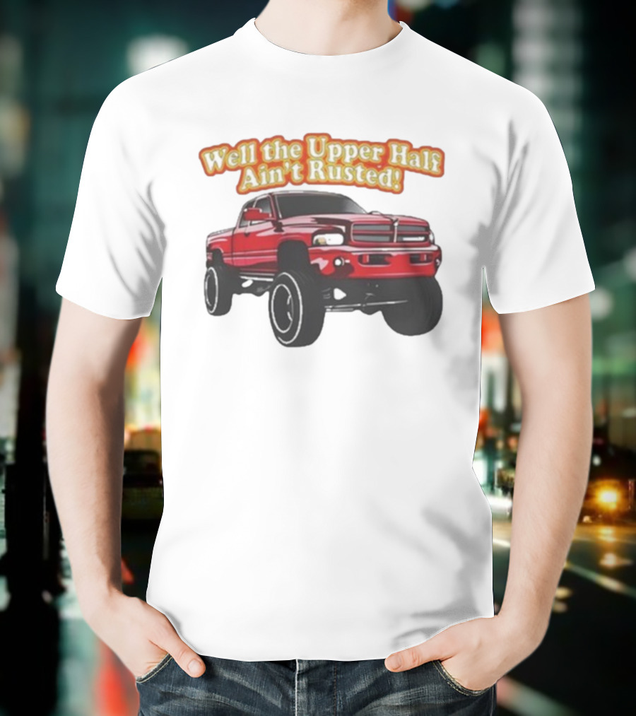 Well The Upper Half Ain't Rusted Whistlin Diesel Red Dodge Truck T-Shirt