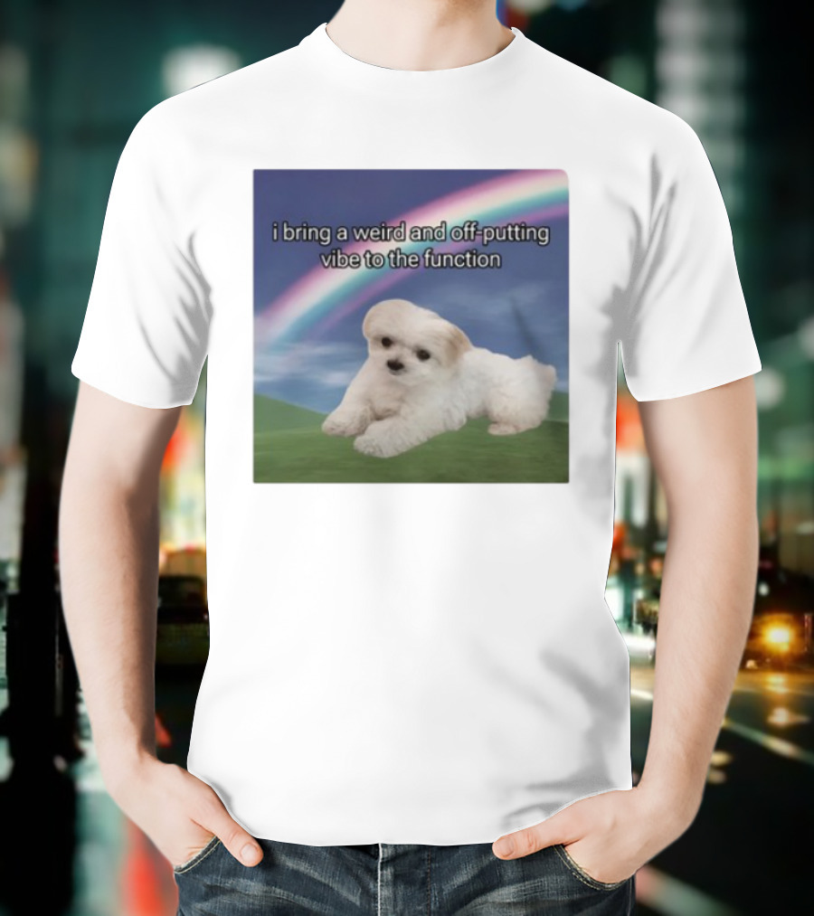 I Bring A Weird And Off-Putting Vibe To The Function Cute Puppy And Rainbow T-Shirt