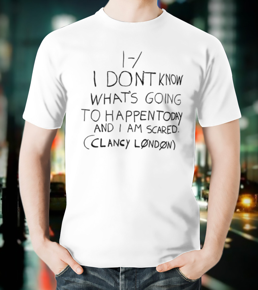 I Don't Know What's Going To Happen Today And I Am Scared Clumsy Emotion T-Shirt