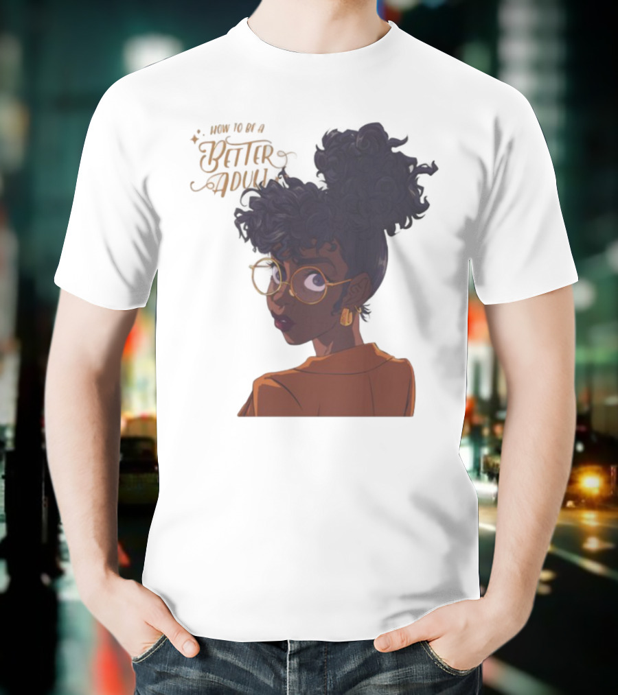 How To Be A Better Adult Glasses Afro Confident Woman T-Shirt