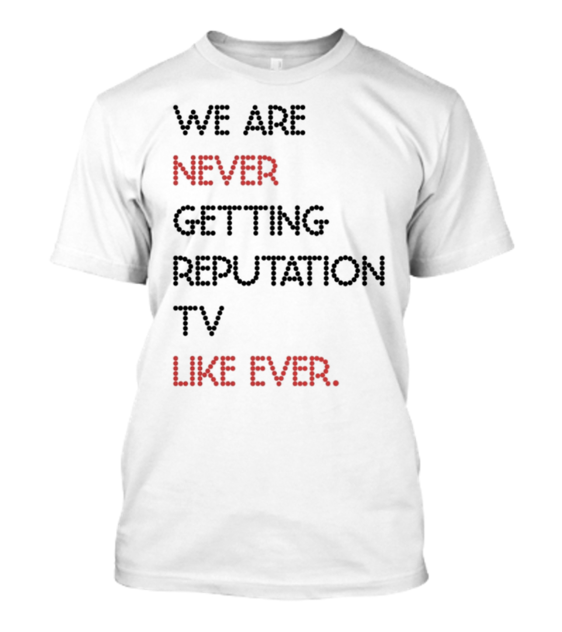 Karly We Are Never Getting Reputation Tv Like Ever T-Shirt