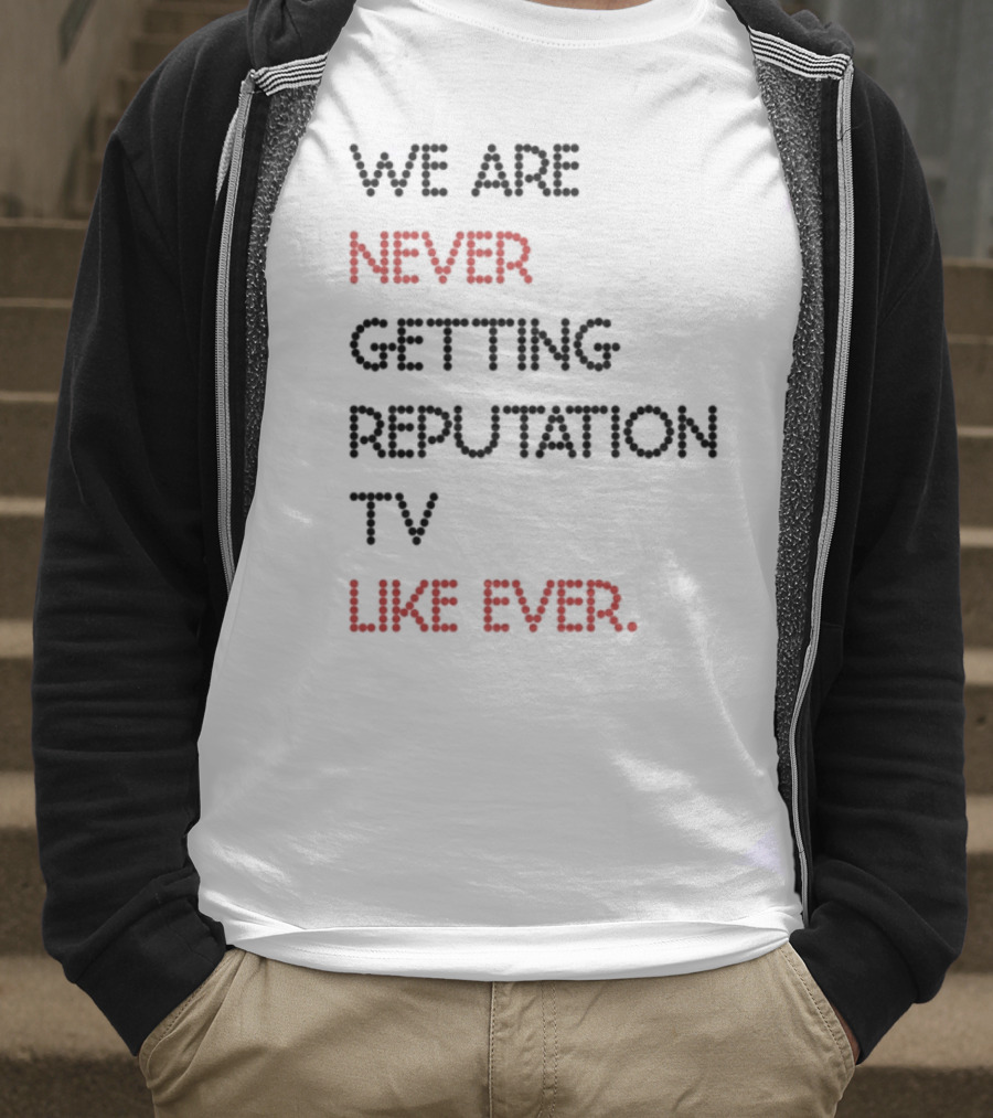 Karly We Are Never Getting Reputation Tv Like Ever T-Shirt