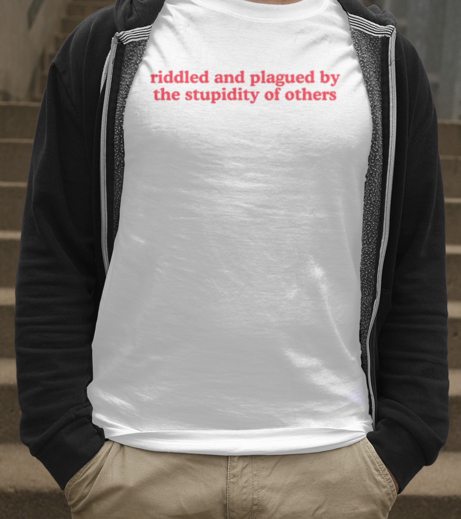 Riddled And Plagued By The Stupidity Of Others Red Bold Statement T-Shirt