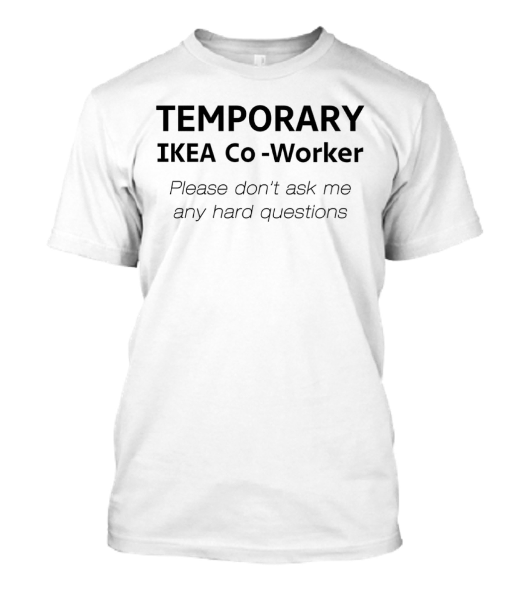 Temporary Ikea Co-Worker Please Don't Ask Me Any Hard Questions T-Shirt