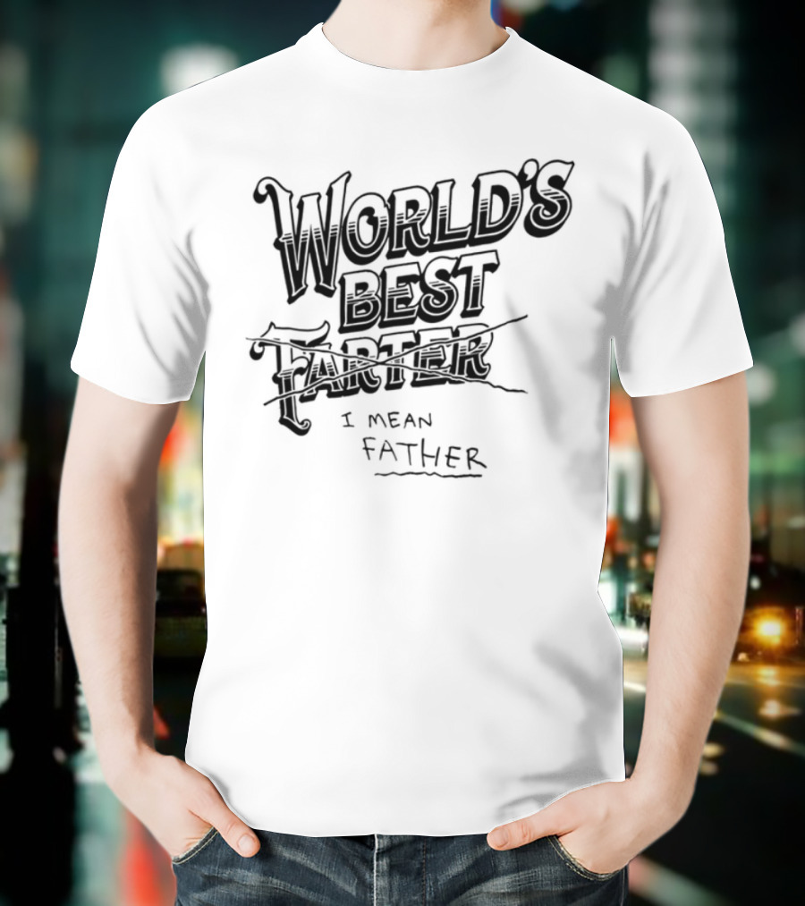 World's Best Farter I Mean Father Humorous Father's Day Gift Idea T-Shirt