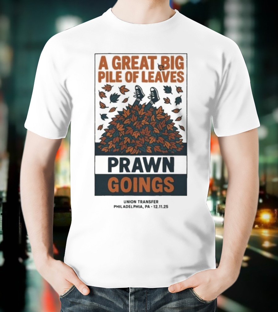 A Great Big Pile Of Leaves Prawn Goings Union Transfer Philadelphia PA 12.11.25 T-Shirt