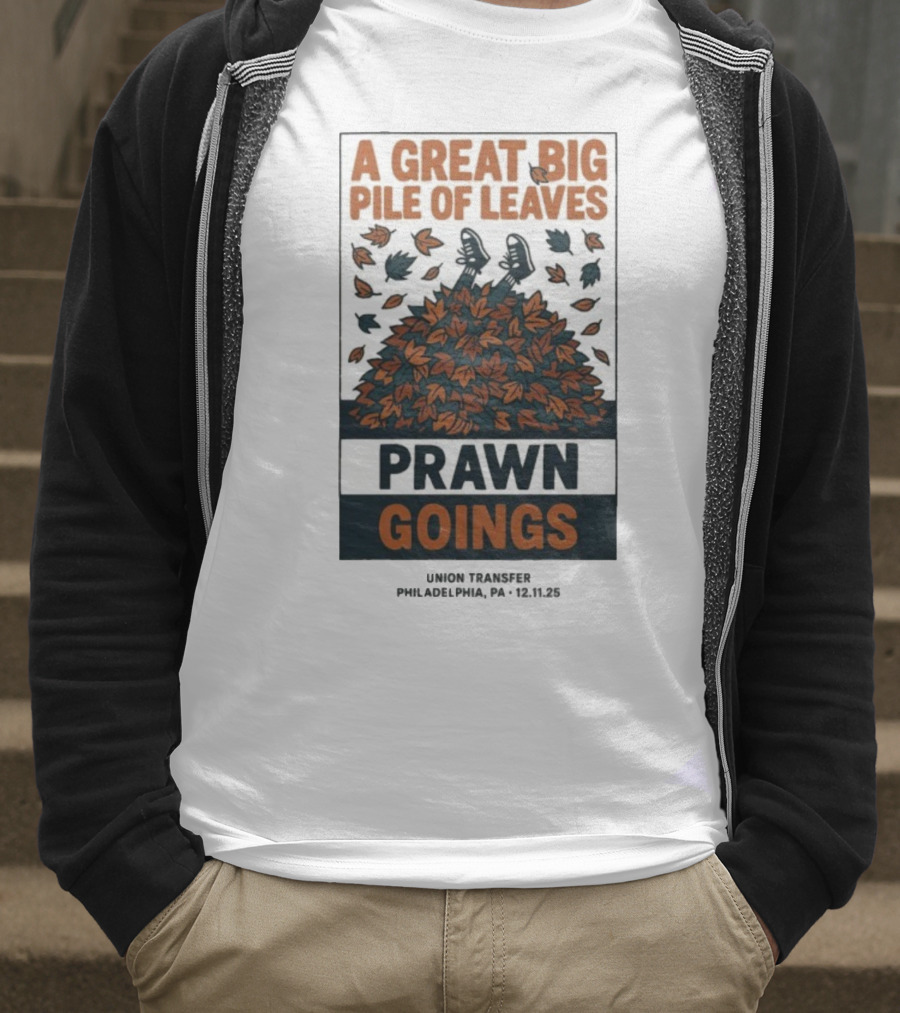 A Great Big Pile Of Leaves Prawn Goings Union Transfer Philadelphia PA 12.11.25 T-Shirt