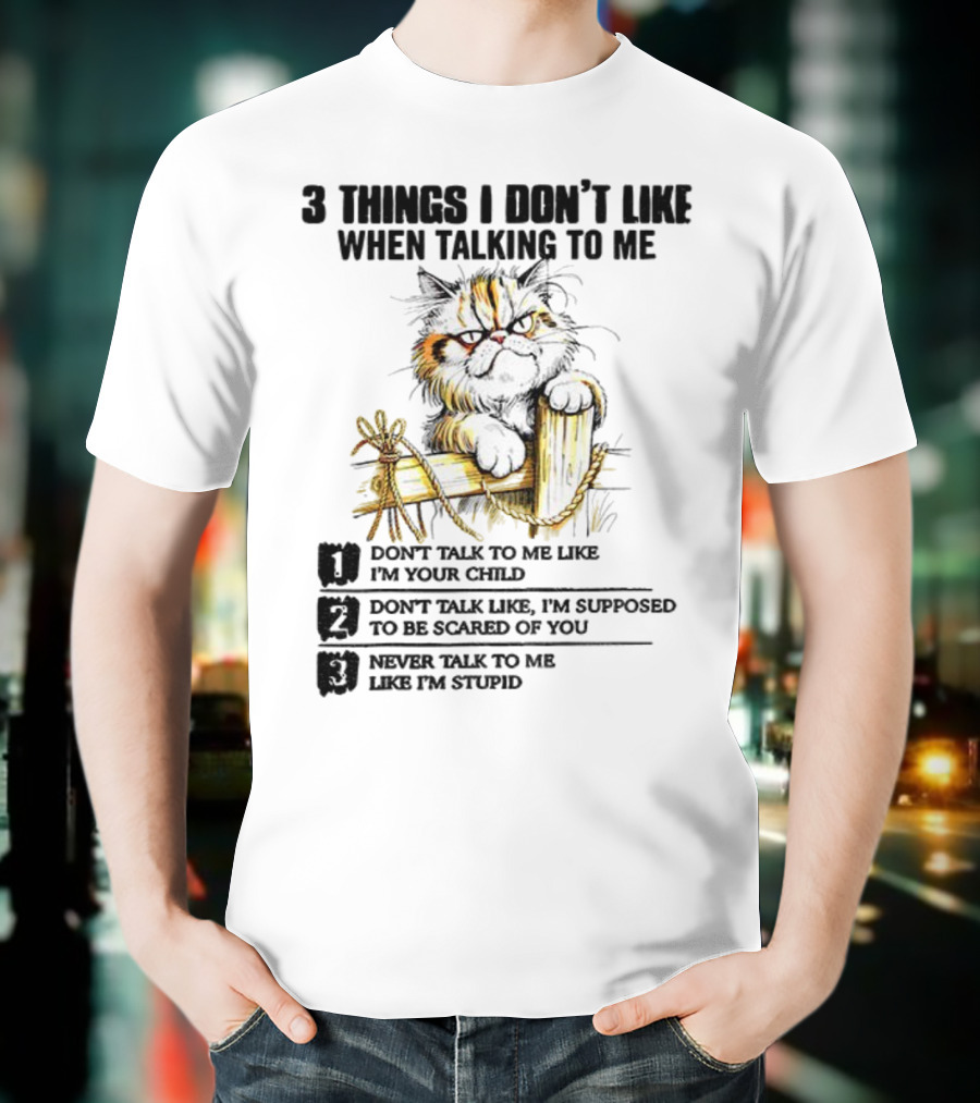 3 Things I Don’t Like Cat Grumpy Humor Don’t Talk To Me Like I’m Your Child T-Shirt