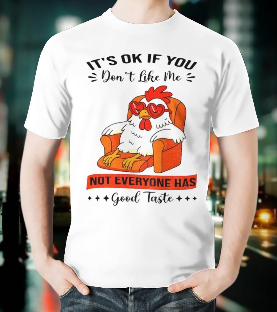 Chicken It's OK If You Don't Like Me Not Everyone Has Good Taste Heart Glasses Chair T-Shirt