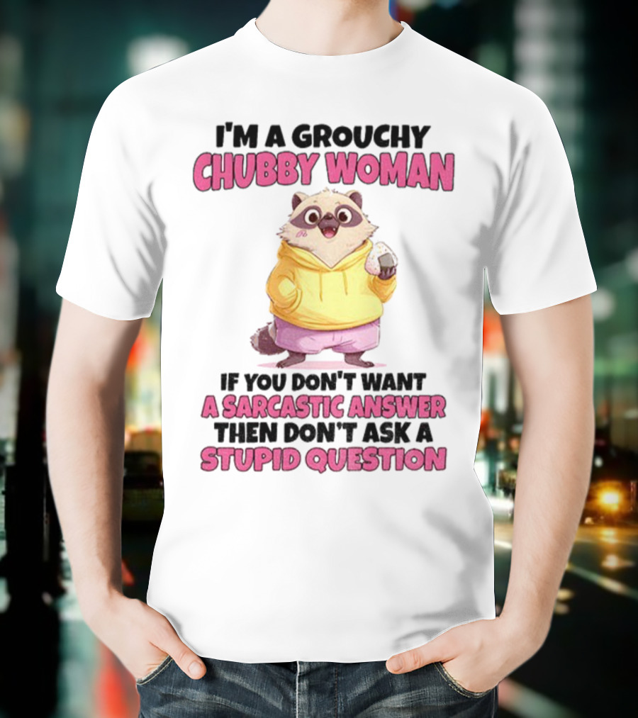 Cute Raccoon Grouchy Chubby Woman Sarcastic Answer Stupid Question T-Shirt