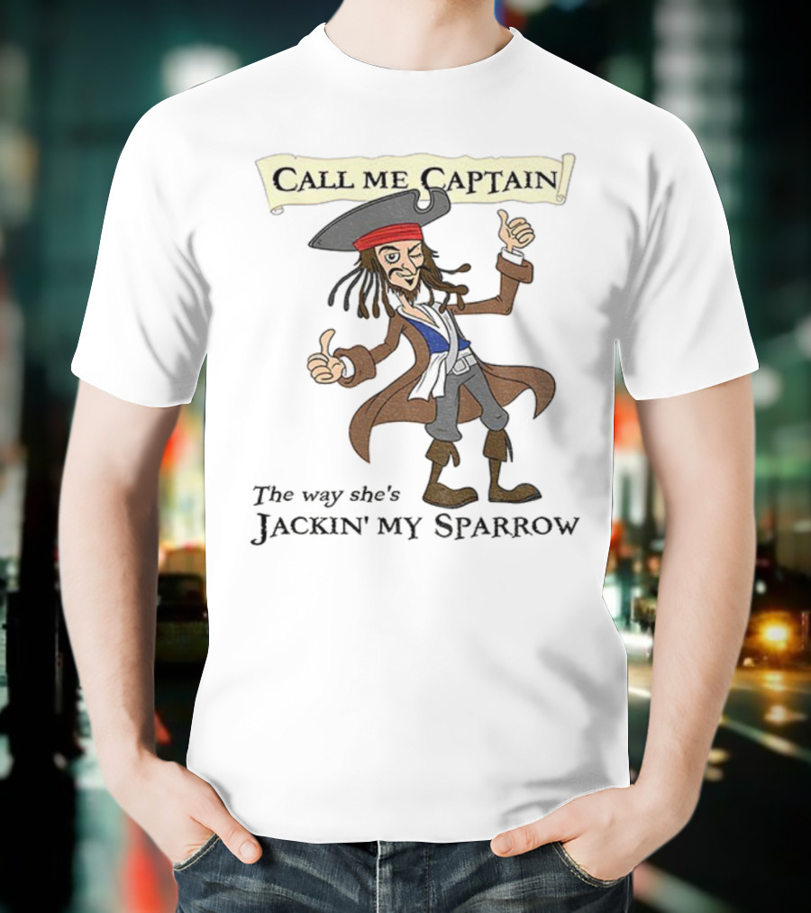 Call Me Captain The Way She’s Jackin’ My Sparrow T-Shirt