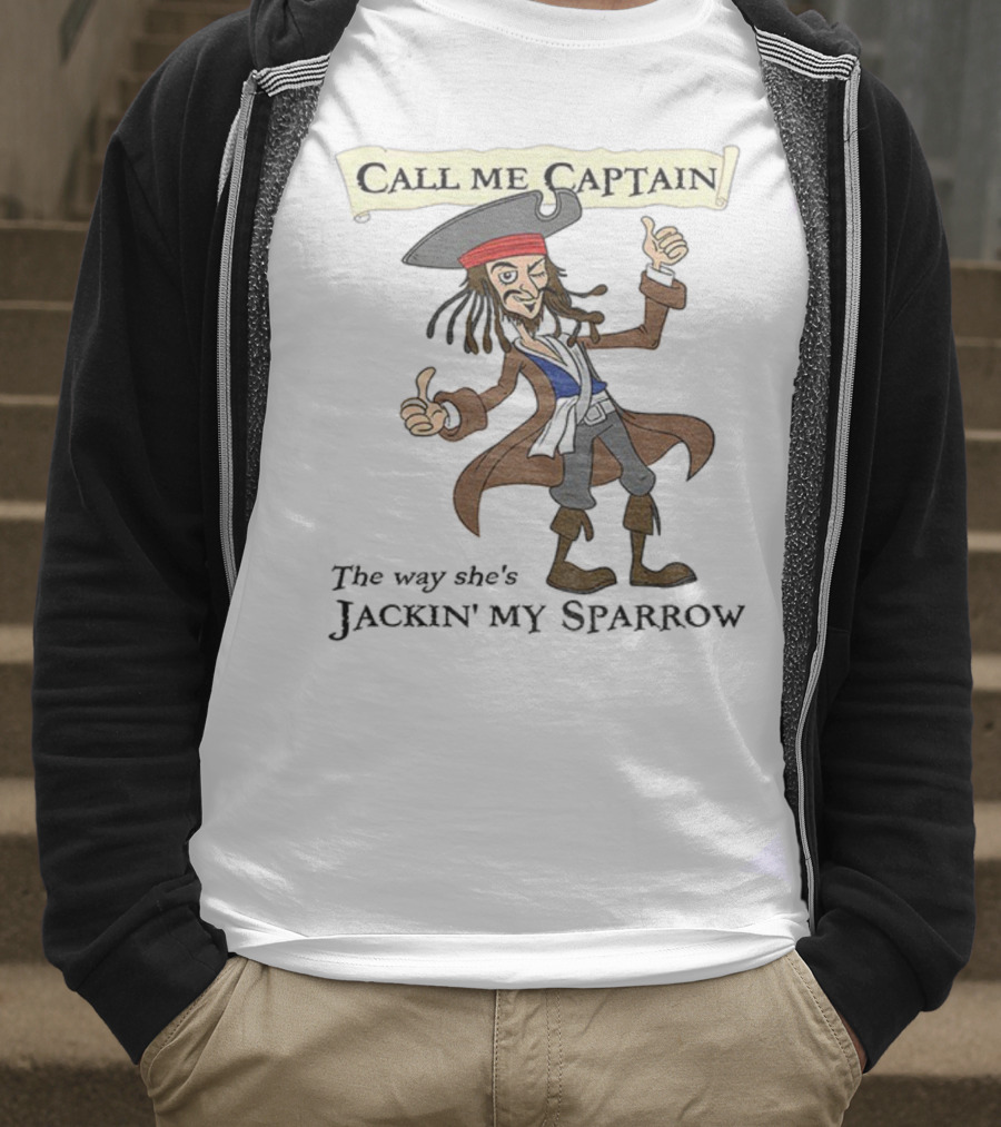 Call Me Captain The Way She’s Jackin’ My Sparrow T-Shirt