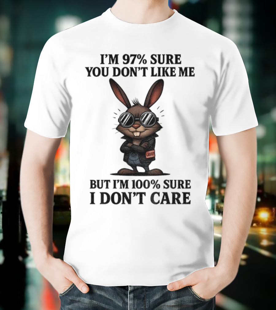 Rabbit I'm 97% Sure You Don't Like Me Cool Attitude 100% Sure I Don't Care T-Shirt