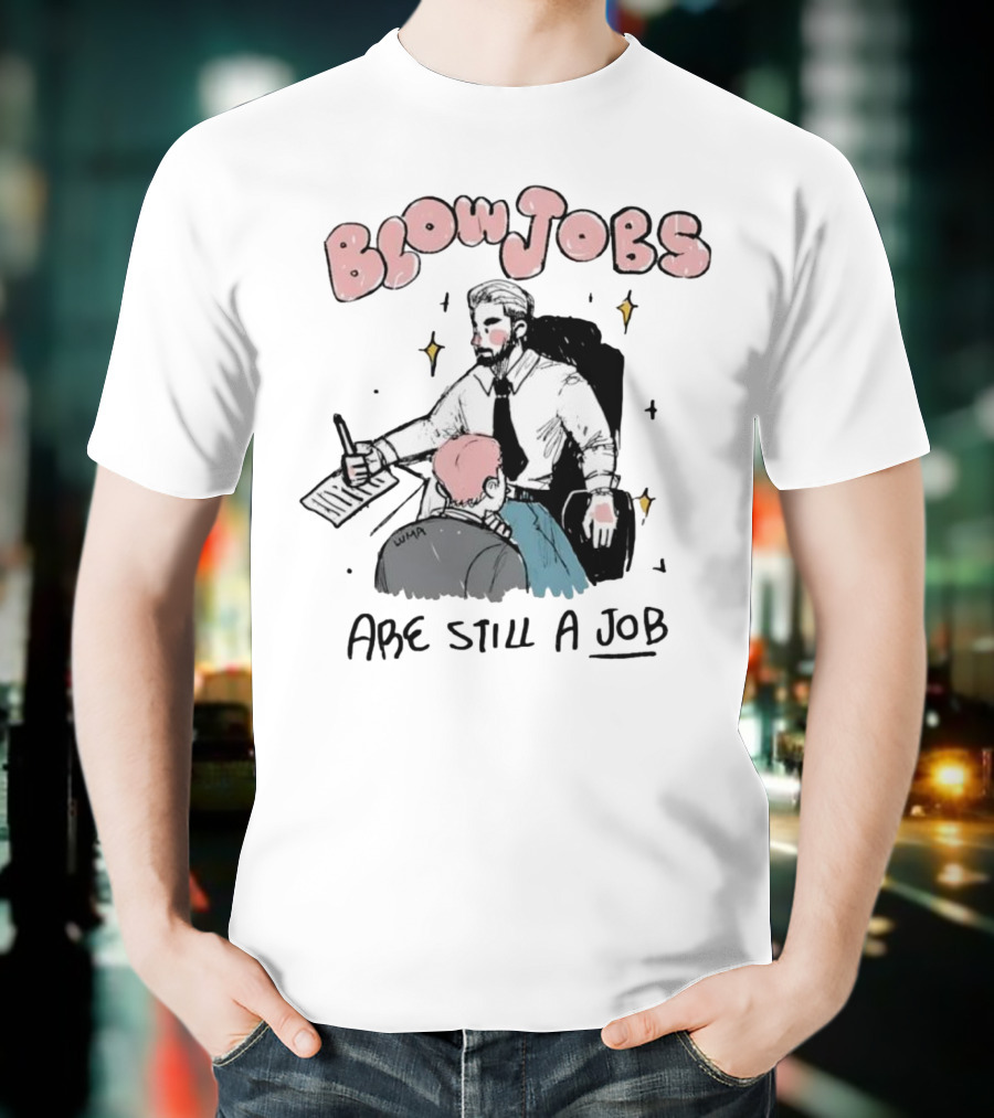Blowjobs Are Still A Job Office Humor T-Shirt